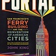 Portal: San Francisco's Ferry Building and the Reinvention of American Cities