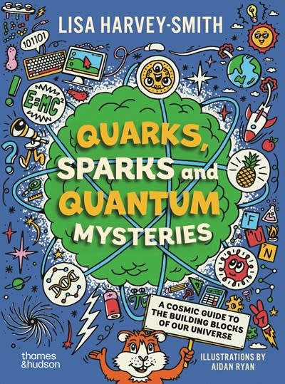 Quarks, Sparks and Quantum Mysteries: A Cosmic Guide to the Building Blocks of Our Universe