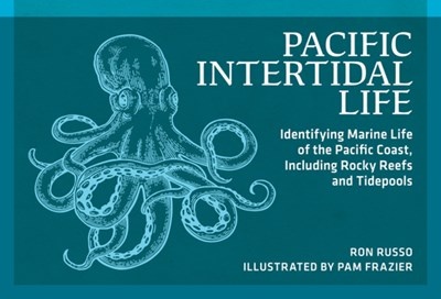 Pacific Intertidal Life: Identifying Marine Life of the Pacific Coast, Including Rocky Reefs and Tidepools