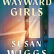 William Morrow Wayward Girls: A Novel