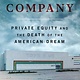Dey Street Books Bad Company: Private Equity and the Death of the American Dream