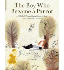 The Boy Who Became a Parrot: A Foolish Biography of Edward Lear, Who Invented Nonsense