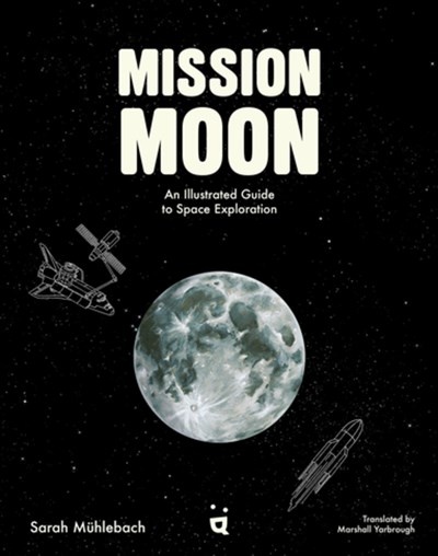Mission Moon: An Illustrated Guide to Space Exploration