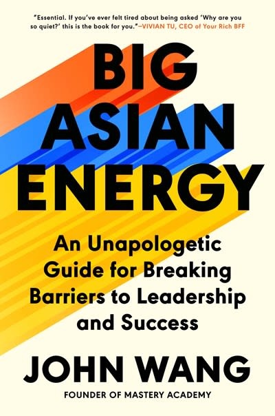 Big Asian Energy: An Unapologetic Guide for Breaking Barriers to Leadership and Success