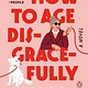 Penguin Books How to Age Disgracefully: A Novel