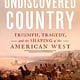 Dutton The Undiscovered Country: Triumph, Tragedy, and the Shaping of the American West