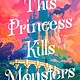 Dial Press Trade Paperback This Princess Kills Monsters: The Misadventures of a Fairy-Tale Stepsister: A Novel