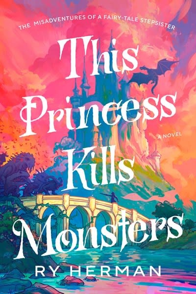 Dial Press Trade Paperback This Princess Kills Monsters: The Misadventures of a Fairy-Tale Stepsister: A Novel