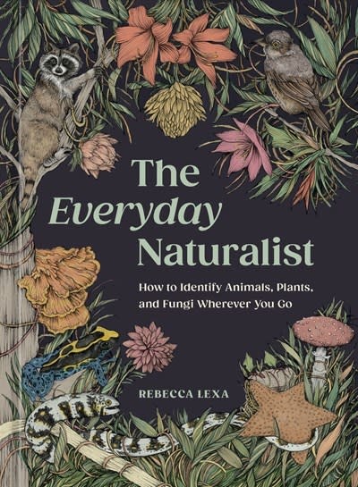 Ten Speed Press The Everyday Naturalist: How to Identify Animals, Plants, and Fungi Wherever You Go