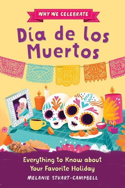 Why We Celebrate Dia de los Muertos: Everything to Know about Your Favorite Holiday