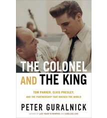 Little, Brown and Company The Colonel and the King: Tom Parker, Elvis Presley, and the Partnership that Rocked the World