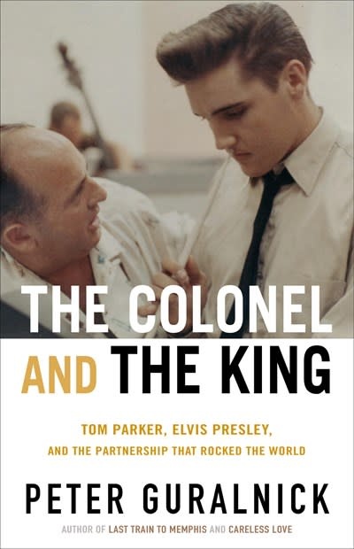 Little, Brown and Company The Colonel and the King: Tom Parker, Elvis Presley, and the Partnership that Rocked the World