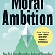 Little, Brown and Company Moral Ambition: Stop Wasting Your Talent and Start Making a Difference