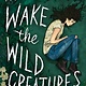 Little, Brown Books for Young Readers Wake the Wild Creatures