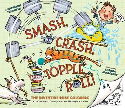Chronicle Books Smash, Crash, Topple, Roll!: The Inventive Rube Goldberg—A Life in Comics, Contraptions, and Six Simple Machines