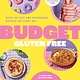 Budget Gluten Free: Over 100 Easy and Affordable Recipes for Every Day