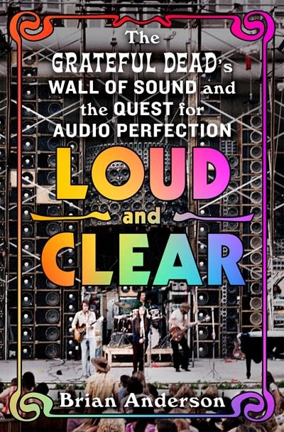 St. Martin's Press Loud and Clear: The Grateful Dead’s Wall of Sound and the Quest for Audio Perfection