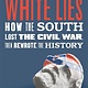 Roaring Brook Press White Lies: How the South Lost the Civil War, Then Rewrote the History