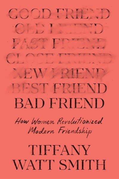Celadon Books Bad Friend: How Women Revolutionized Modern Friendship