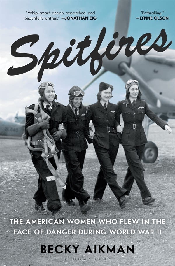 Bloomsbury Publishing Spitfires: The American Women Who Flew in the Face of Danger during World War II