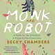 Monk and Robot: A Psalm for the Wild-Built and A Prayer for the Crown-Shy