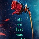 G.P. Putnam's Sons Books for Young Readers All We Lost Was Everything
