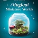 DK Children Magical Miniature Worlds: 18 Terrarium Projects for Kids to Make and Grow