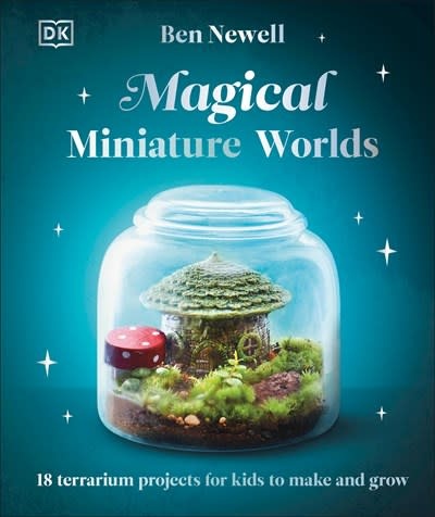 DK Children Magical Miniature Worlds: 18 Terrarium Projects for Kids to Make and Grow