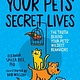 Your Pets Secret Lives: The Truth Behind Your Pets' Wildest Behaviors: The Truth Behind Your Pets' Wildest Behaviors
