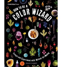 How to Be a Color Wizard: Forage and Experiment with Natural Art Making: Forage and Experiment with Natural Art Making