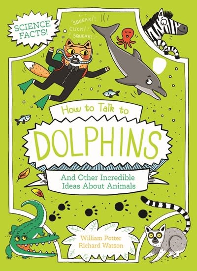 Arcturus How to Talk to Dolphins and Other Incredible Ideas About Animals: And Other Incredible Facts About Animal Science