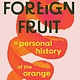 Tin House Books Foreign Fruit: A Personal History of the Orange