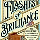 Flashes of Brilliance: The Genius of Early Photography and How It Transformed Art, Science, and History