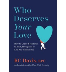 Who Deserves Your Love: How to Create Boundaries to Start, Strengthen, or End Any Relationship