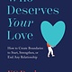 Who Deserves Your Love: How to Create Boundaries to Start, Strengthen, or End Any Relationship