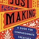 Just Making: A Guide for Compassionate Creatives