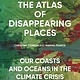 The New Press The Atlas of Disappearing Places: Our Coasts and Oceans in the Climate Crisis