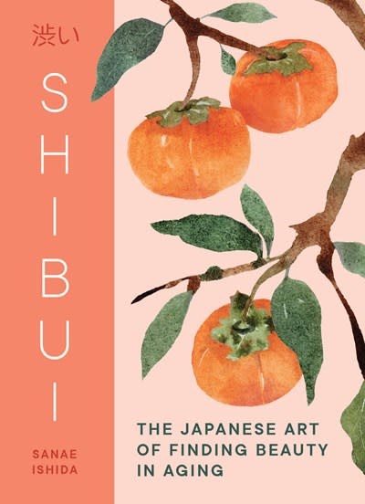 Sasquatch Books Shibui: The Japanese Art of Finding Beauty in Aging