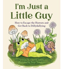 Quirk Books I'm Just a Little Guy: How to Escape the Horrors and Get Back to Dillydallying