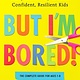 G.P. Putnam's Sons But I'm Bored!: Discover the Power of Independent Play to Raise Confident, Resilient Kids