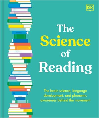 DK The Science of Reading: The Brain Science, Language Development, and Phonemic Awareness Behind the Movement