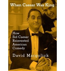 When Caesar Was King: How Sid Caesar Reinvented American Comedy