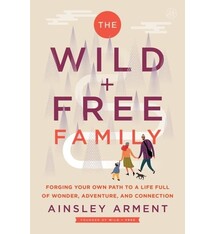 HarperOne The Wild and Free Family: Forging Your Own Path to a Life Full of Wonder, Adventure, and Connection