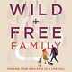 HarperOne The Wild and Free Family: Forging Your Own Path to a Life Full of Wonder, Adventure, and Connection