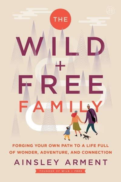 HarperOne The Wild and Free Family: Forging Your Own Path to a Life Full of Wonder, Adventure, and Connection
