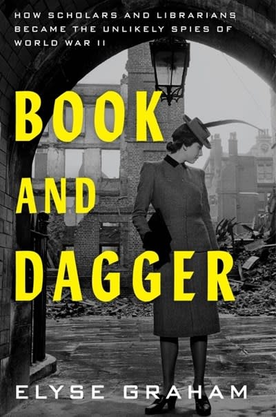 Ecco Book and Dagger: How Scholars and Librarians Became the Unlikely Spies of World War II