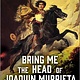 Hanover Square Press Bring Me the Head of Joaquin Murrieta: The Bandit Chief Who Terrorized California and Launched the Legend of Zorro