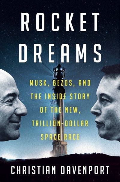 Rocket Dreams: Musk, Bezos, and the Inside Story of the New, Trillion-Dollar Space Race