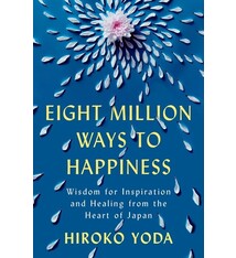 Eight Million Ways to Happiness: Wisdom for Inspiration and Healing from the Heart of Japan