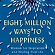 Eight Million Ways to Happiness: Wisdom for Inspiration and Healing from the Heart of Japan